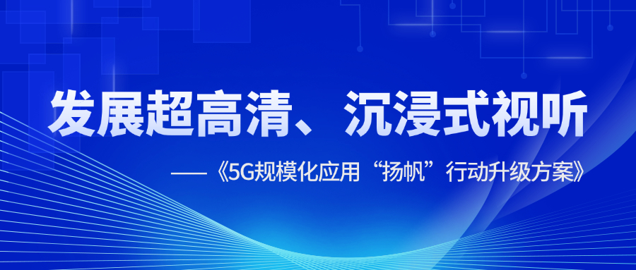 超高清、沉浸式视听应用提速！《5G规模化应用“扬帆”行动升级方案》明确方向